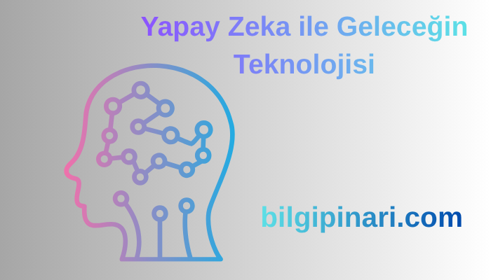 Yapay Zeka ile Geleceğin Teknolojisi