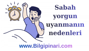 Sabah yorgun uyanmanın nedenleri