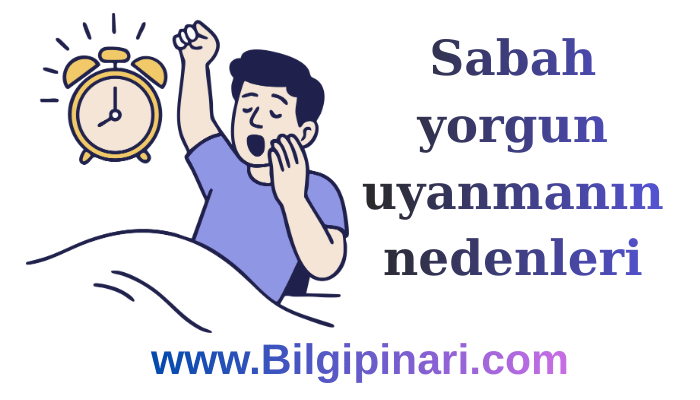 Sabah yorgun uyanmanın nedenleri